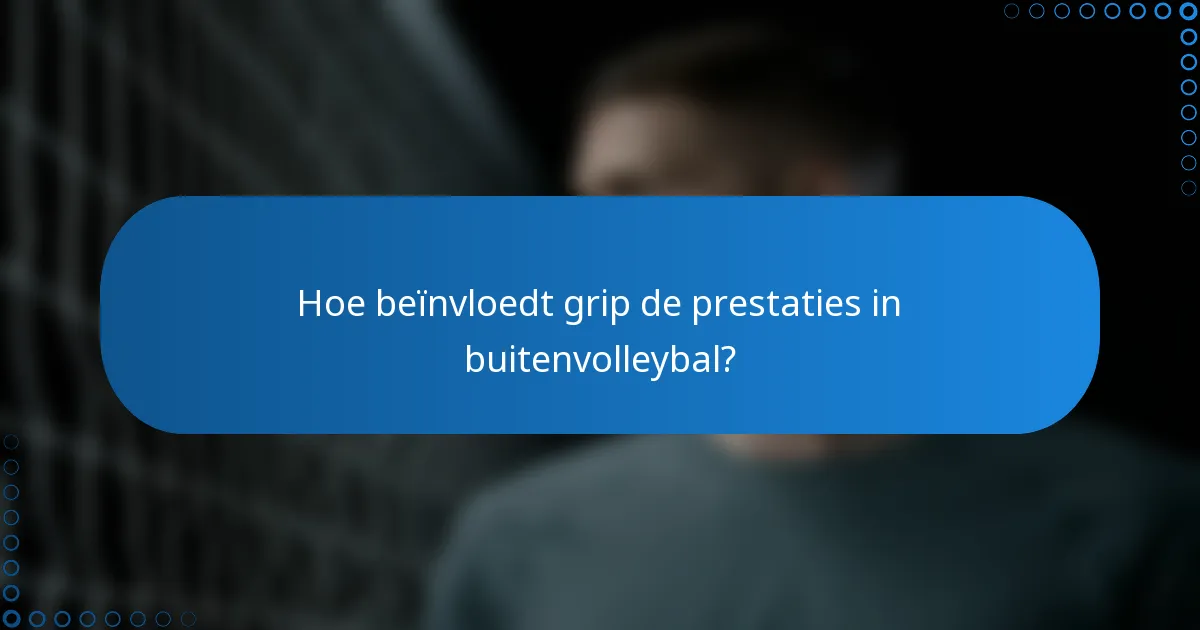 Hoe beïnvloedt grip de prestaties in buitenvolleybal?