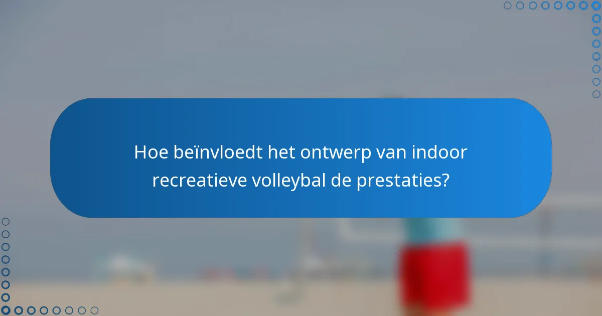 Hoe beïnvloedt het ontwerp van indoor recreatieve volleybal de prestaties?
