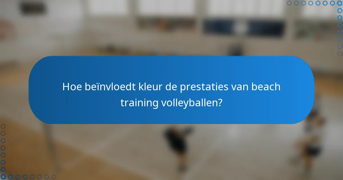 Hoe beïnvloedt kleur de prestaties van beach training volleyballen?