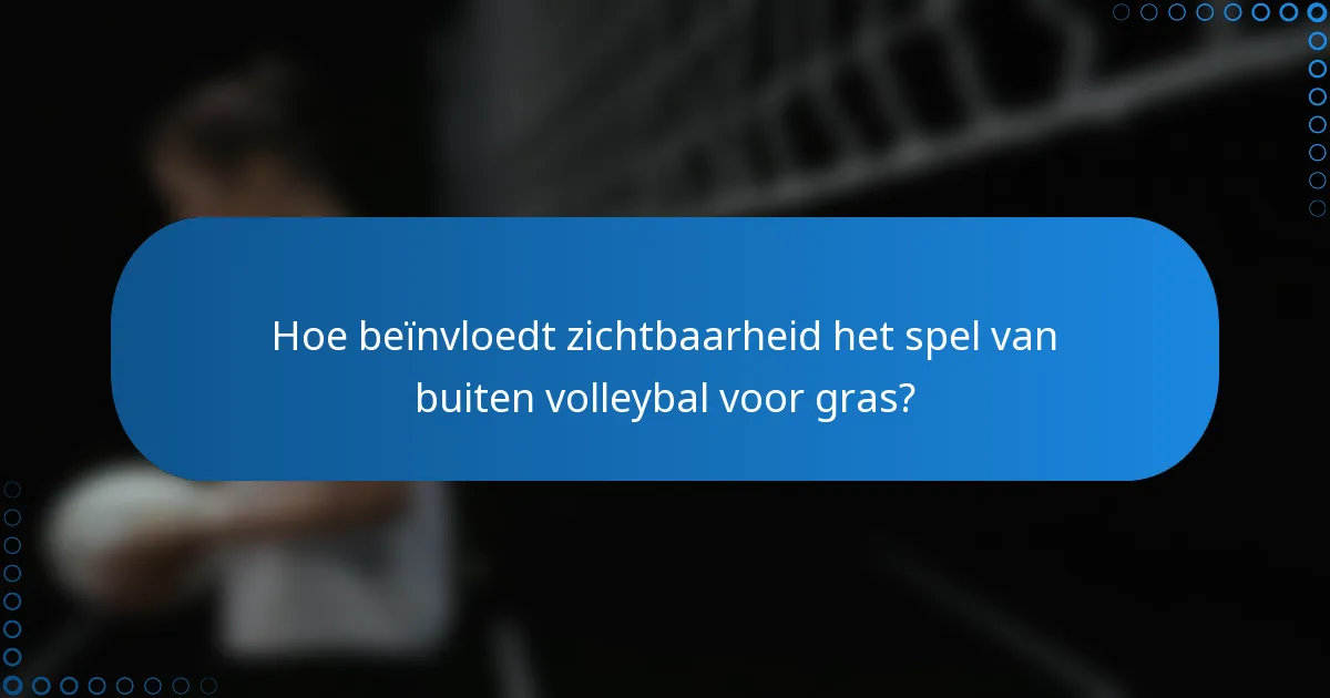 Hoe beïnvloedt zichtbaarheid het spel van buiten volleybal voor gras?