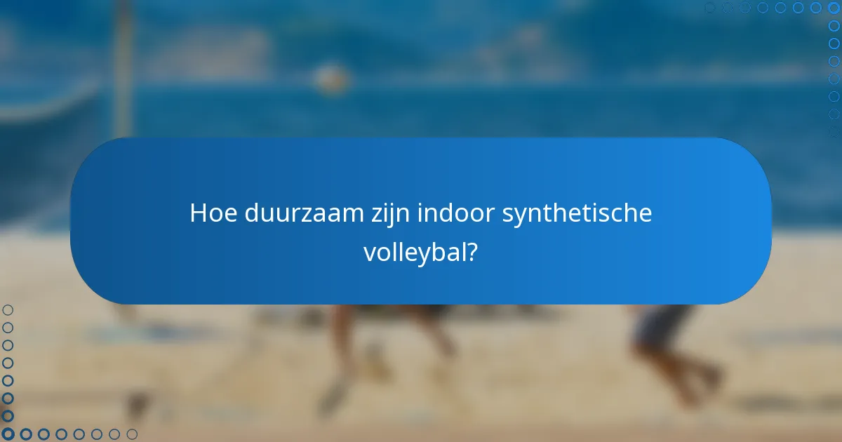 Hoe duurzaam zijn indoor synthetische volleybal?