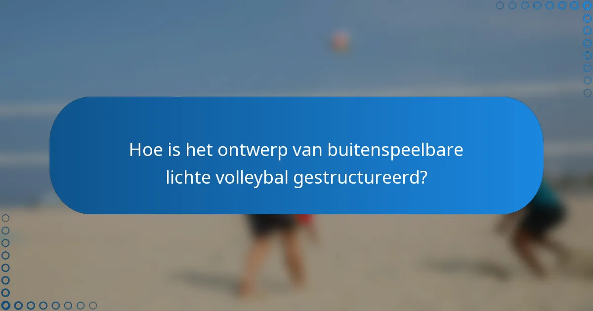 Hoe is het ontwerp van buitenspeelbare lichte volleybal gestructureerd?