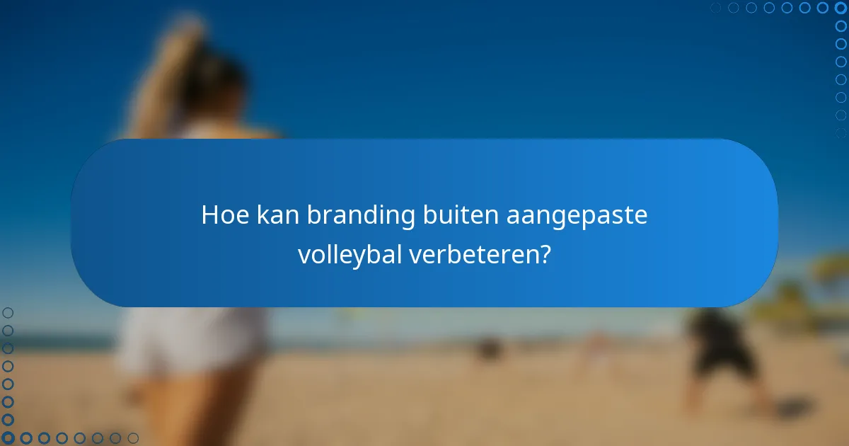 Hoe kan branding buiten aangepaste volleybal verbeteren?
