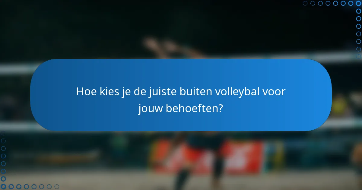 Hoe kies je de juiste buiten volleybal voor jouw behoeften?