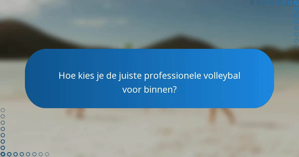 Hoe kies je de juiste professionele volleybal voor binnen?