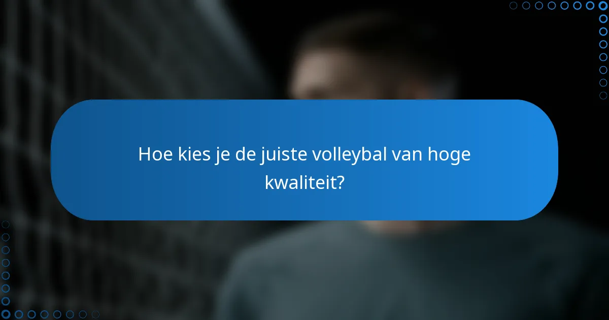 Hoe kies je de juiste volleybal van hoge kwaliteit?