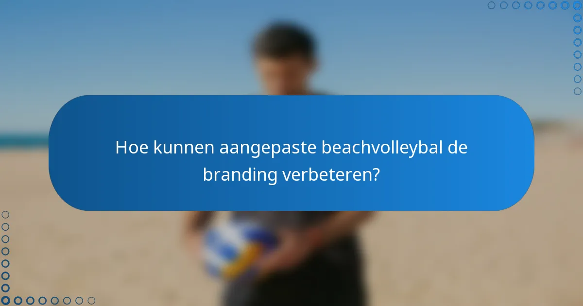 Hoe kunnen aangepaste beachvolleybal de branding verbeteren?