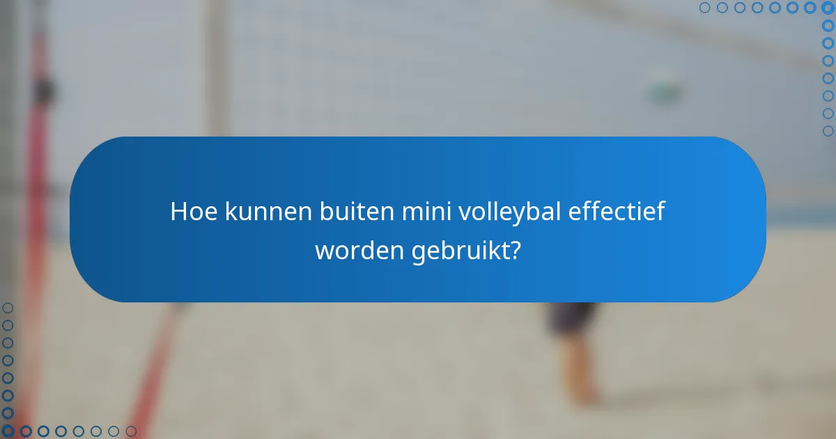Hoe kunnen buiten mini volleybal effectief worden gebruikt?