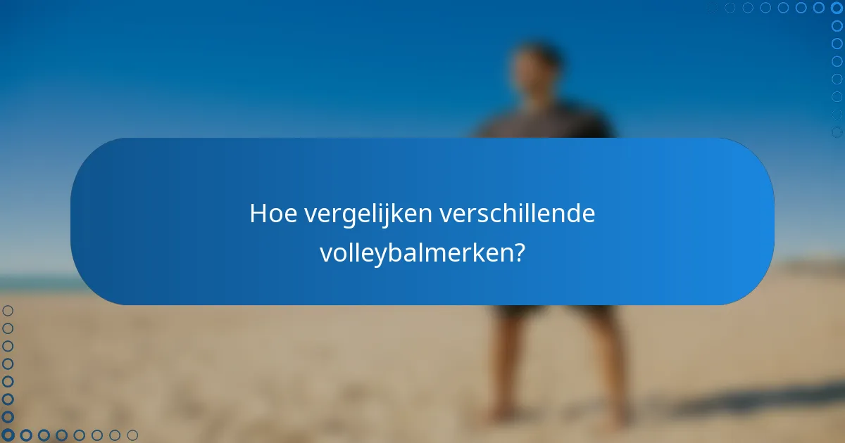 Hoe vergelijken verschillende volleybalmerken?