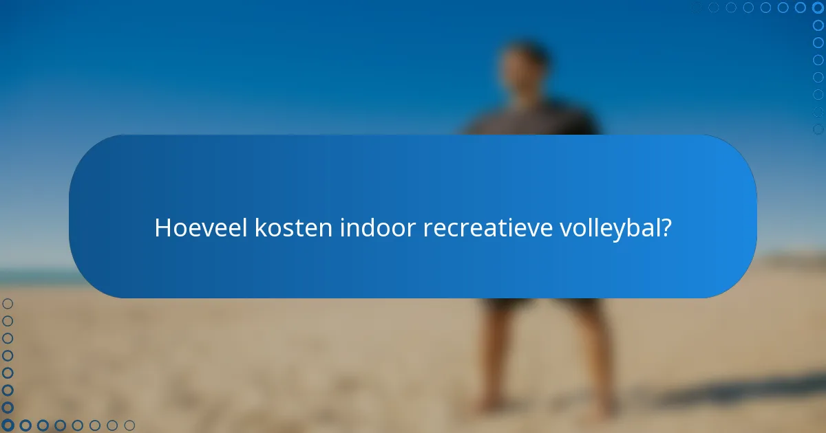 Hoeveel kosten indoor recreatieve volleybal?