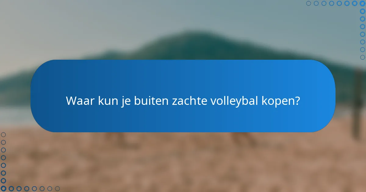 Waar kun je buiten zachte volleybal kopen?