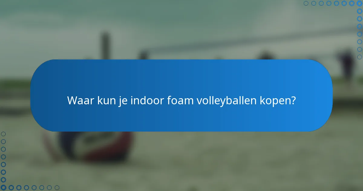 Waar kun je indoor foam volleyballen kopen?
