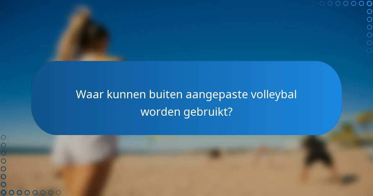 Waar kunnen buiten aangepaste volleybal worden gebruikt?