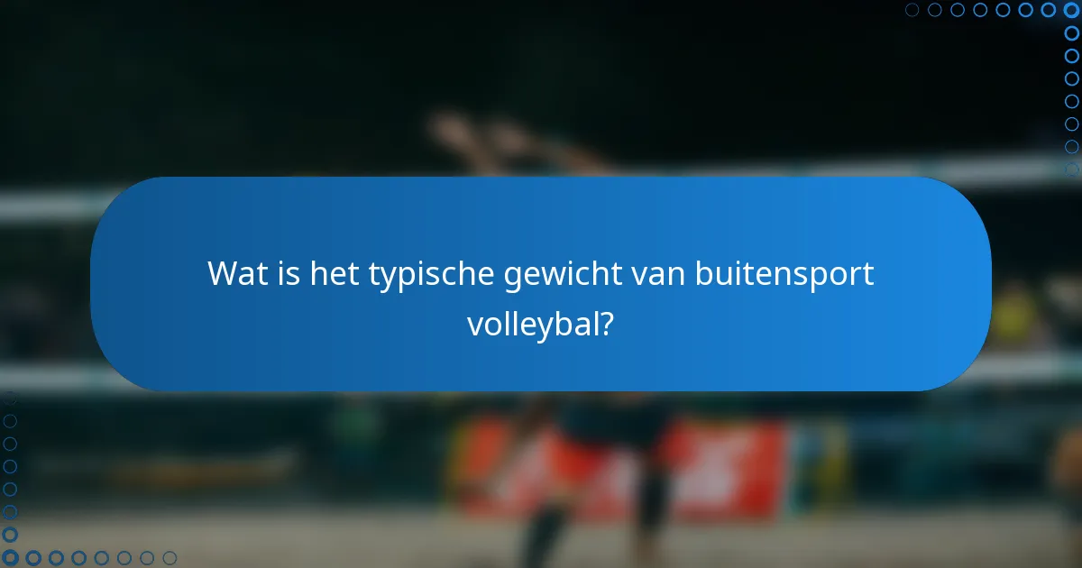 Wat is het typische gewicht van buitensport volleybal?