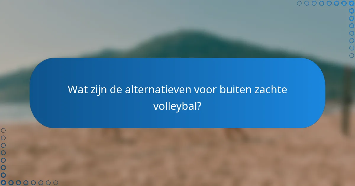 Wat zijn de alternatieven voor buiten zachte volleybal?