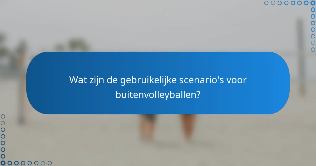 Wat zijn de gebruikelijke scenario's voor buitenvolleyballen?