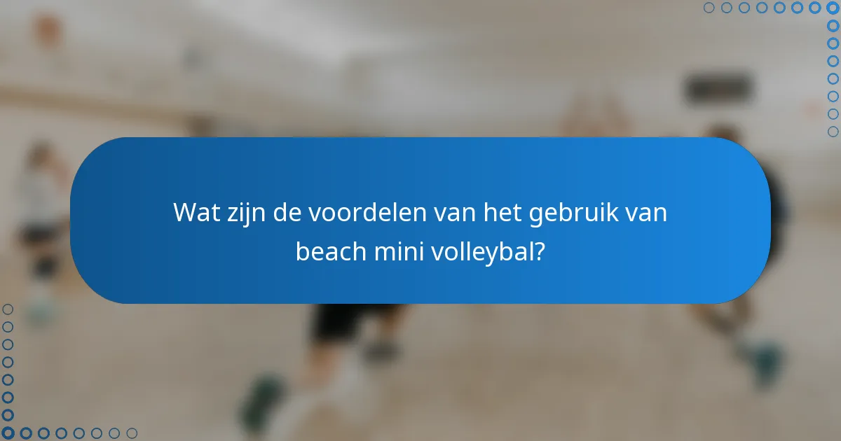 Wat zijn de voordelen van het gebruik van beach mini volleybal?