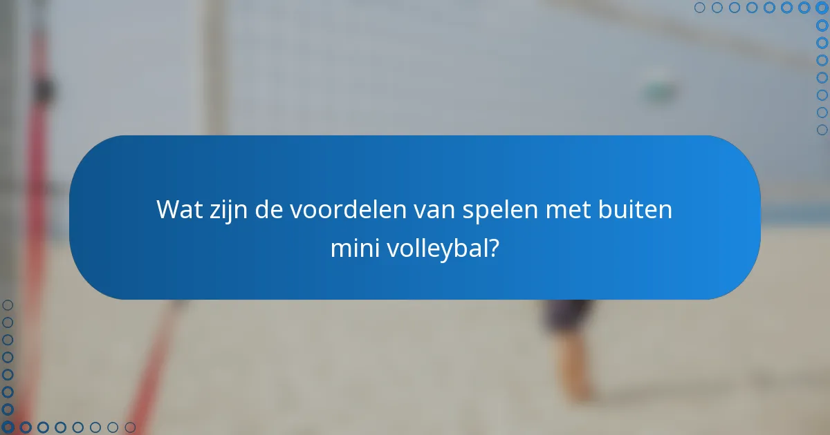 Wat zijn de voordelen van spelen met buiten mini volleybal?