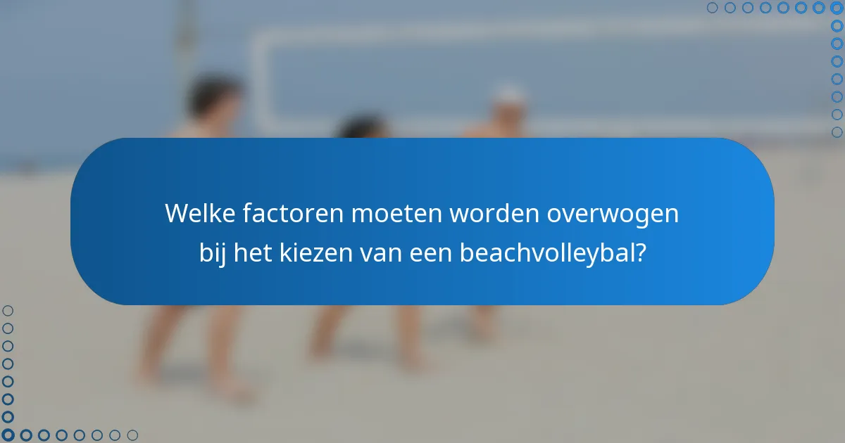 Welke factoren moeten worden overwogen bij het kiezen van een beachvolleybal?