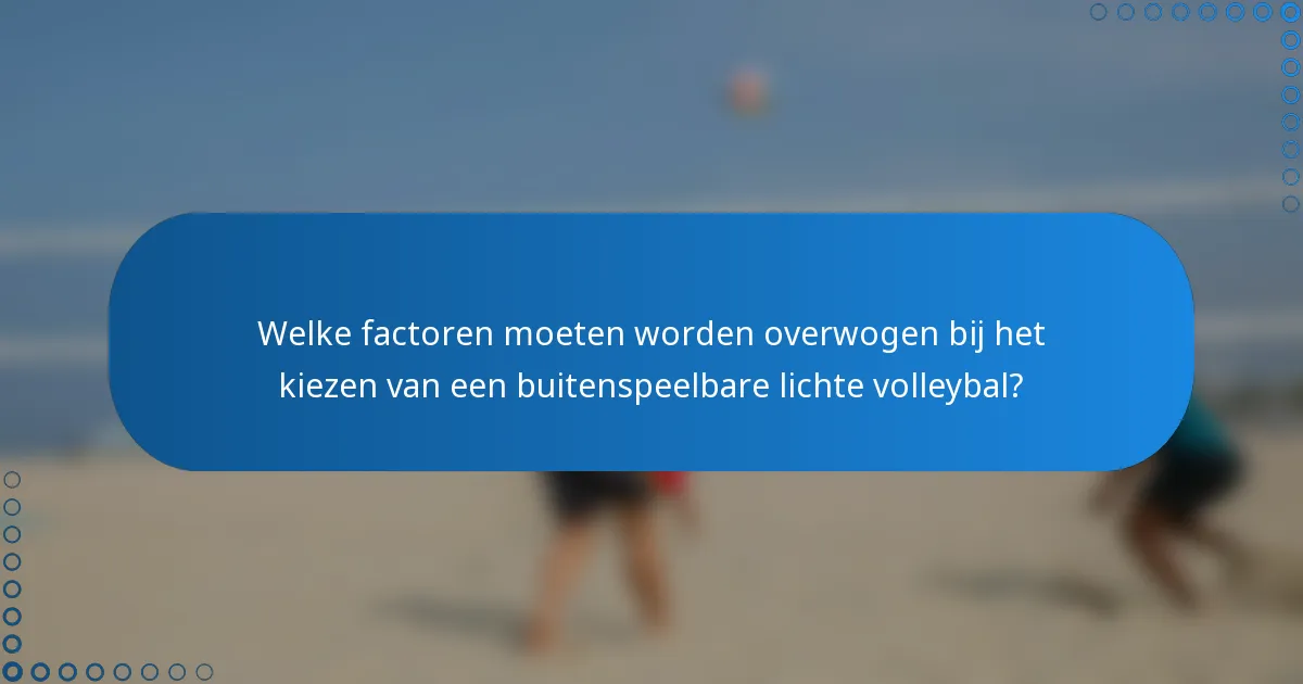 Welke factoren moeten worden overwogen bij het kiezen van een buitenspeelbare lichte volleybal?