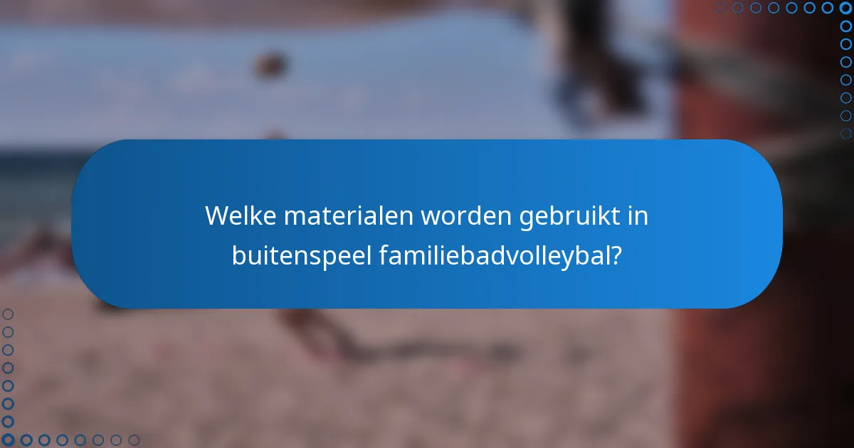 Welke materialen worden gebruikt in buitenspeel familiebadvolleybal?