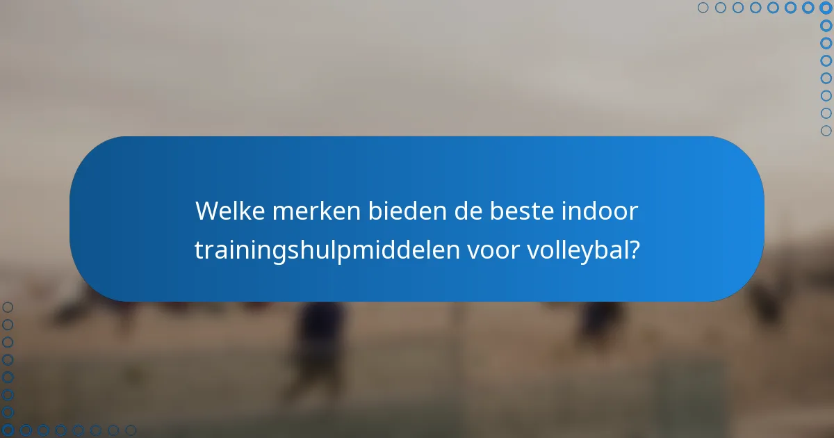 Welke merken bieden de beste indoor trainingshulpmiddelen voor volleybal?