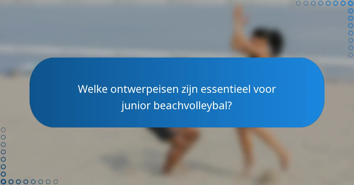 Welke ontwerpeisen zijn essentieel voor junior beachvolleybal?