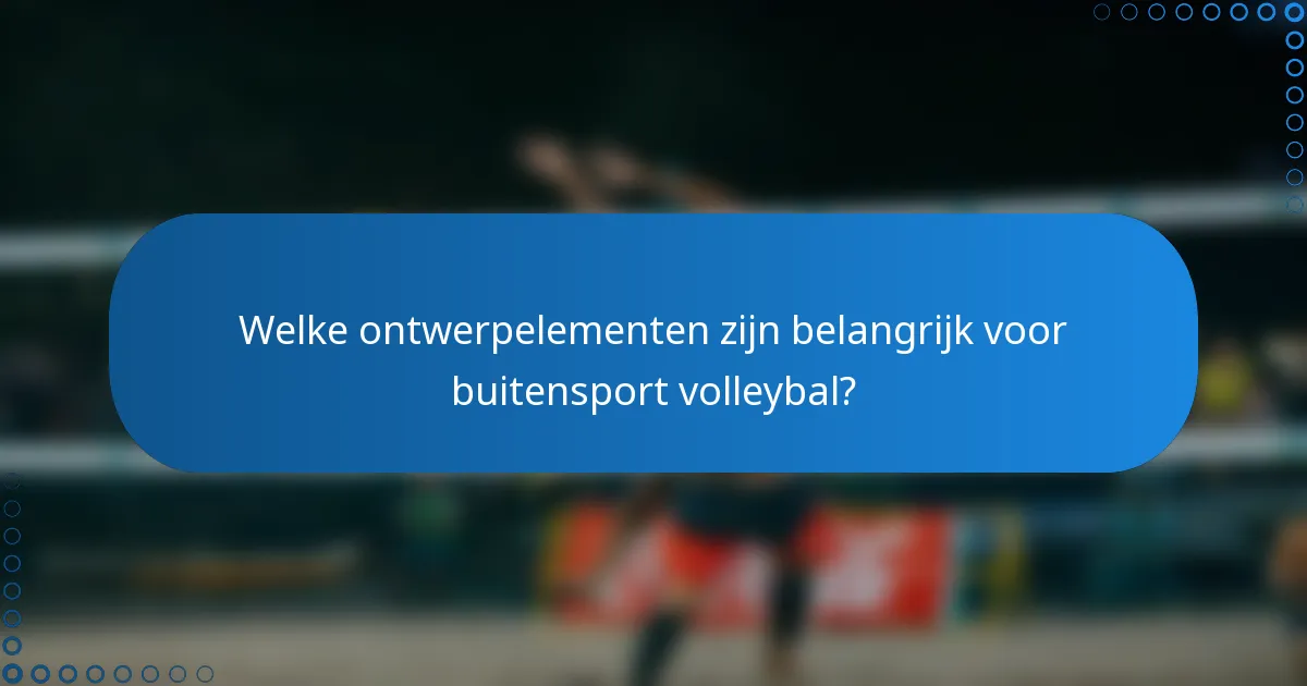 Welke ontwerpelementen zijn belangrijk voor buitensport volleybal?