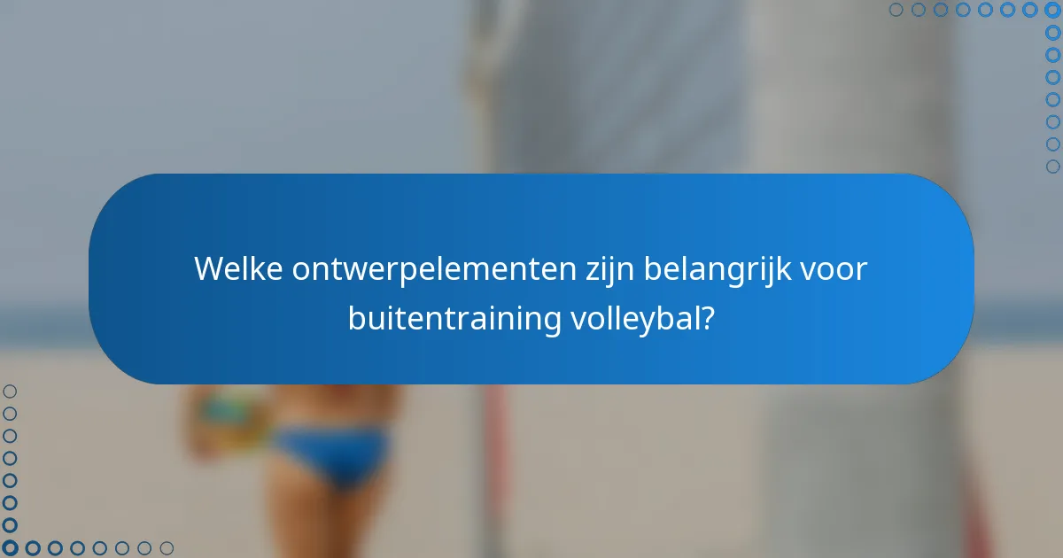 Welke ontwerpelementen zijn belangrijk voor buitentraining volleybal?
